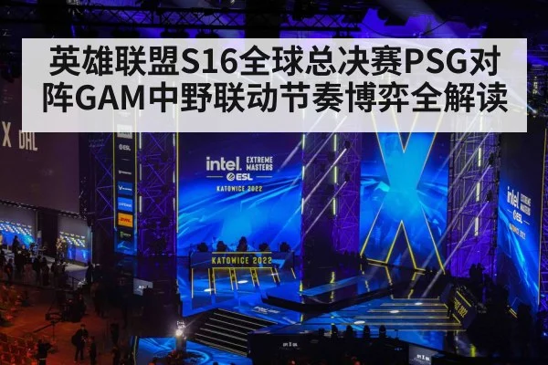 英雄联盟S16全球总决赛PSG对阵GAM中野联动节奏博弈全解读 | kaiyun